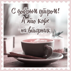С добрым утром! А это кофе на вторник