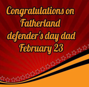 Congratulations on fatherland defenders day dad