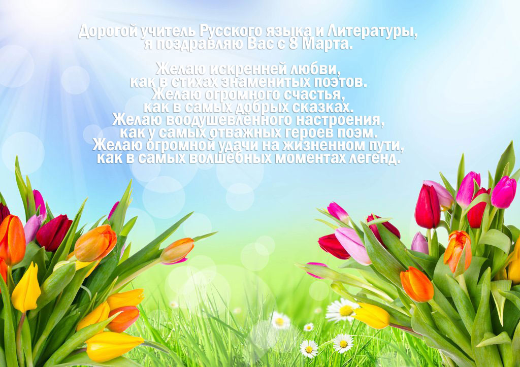 Дорогой учитель русского языкаи литературы, я поздравляю вас с 8 марта!